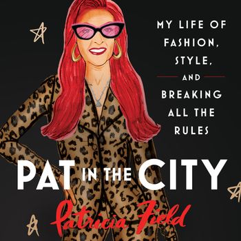 Pat in the City: My Life of Fashion, Style and Breaking All the Rules: Unabridged edition - Patricia Field, Read by Eliza Foss