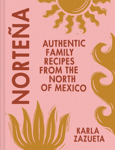 Norteña: Authentic Family Recipes from Northern Mexico - Karla Zazueta