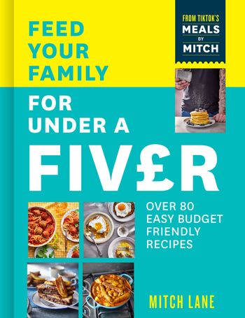 Feed Your Family for Under a Fiver: Over 80 budget-friendly, super simple recipes for the whole family from TikTok star Meals by Mitch - Mitch Lane