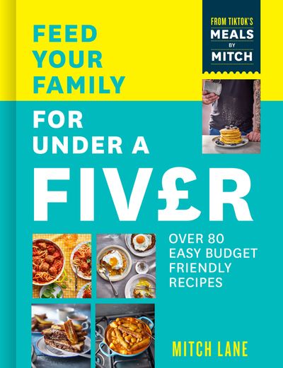 Cover image for Feed Your Family for Under a Fiver: Over 80 budget-friendly, super simple recipes for the whole family from TikTok star Meals by Mitch - Mitch Lane