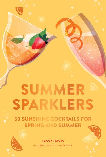 Summer Sparklers: 60 Sunshine Cocktails for Spring and Summer - Jassy Davis, Illustrated by Sarah Ferone