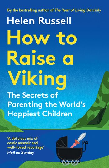 How to Raise a Viking: The Secrets of Parenting the World’s Happiest Children - Helen Russell