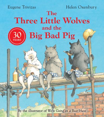 Three Little Wolves And The Big Bad Pig: Anniversary edition - Eugene Trivizas, Illustrated by Helen Oxenbury