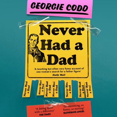 Cover image for Never Had a Dad: Adventures in Fatherlessness: Unabridged edition - Georgie Codd, Read by Georgie Codd