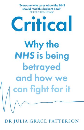Critical: Why the NHS is being betrayed and how we can fight for it - Dr Julia Grace Patterson