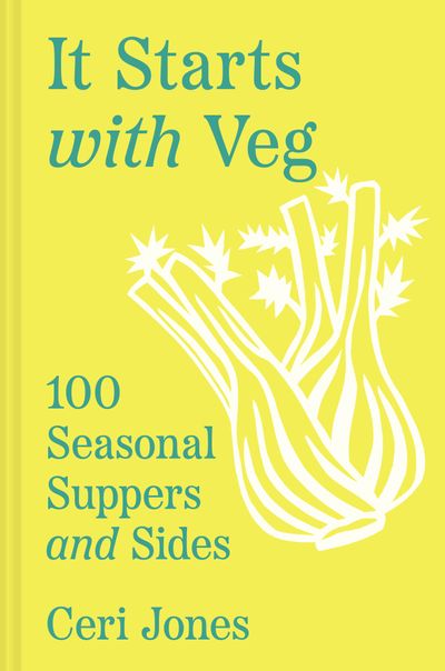 It Starts with Veg: 100 Seasonal Suppers and Sides - Ceri Jones