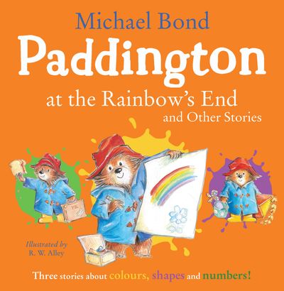 Paddington at the Rainbow’s End and Other Stories - Michael Bond, Illustrated by R. W. Alley