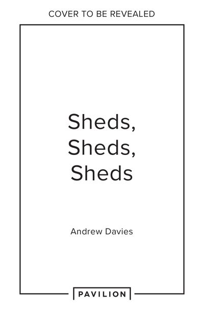 Sheds, Sheds, Sheds: Collected tales from up the garden path - Andrew Davies