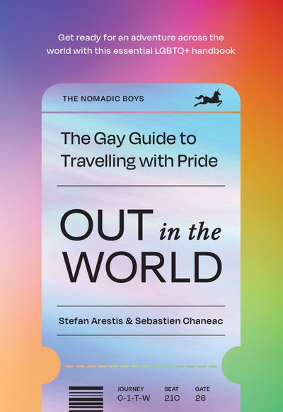 Out in the World: The Gay Guide to Travelling with Pride - Stefan Arestis and Sebastien Chaneac