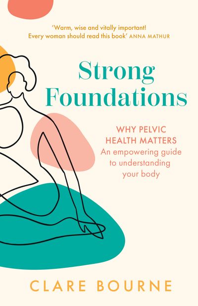 Strong Foundations: Why pelvic health matters – An empowering guide to understanding your body - Clare Bourne