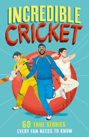 Incredible Sports Stories - Incredible Cricket: 60 True Stories Every Fan Needs to Know (Incredible Sports Stories, Book 1) - Clive Gifford, Illustrated by Lu Andrade