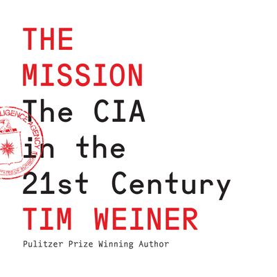 Cover image for The Mission: The CIA in the 21st Century: Unabridged edition - Tim Weiner, Read by Stefan Rudnicki