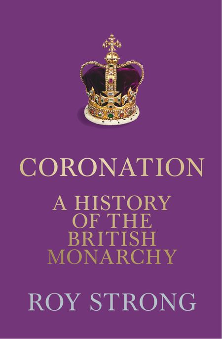 Cover image for Coronation: A History of the British Monarchy - Roy Strong
