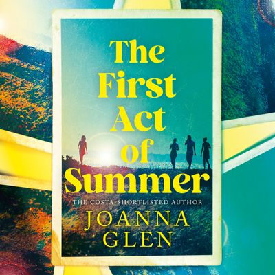 Cover image for The First Act of Summer: Unabridged edition - Joanna Glen, Read by Kerry Gilbert and Katy Federman