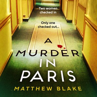 Cover image for A Murder in Paris: Unabridged edition - Matthew Blake, Read by Penelope Rawlins, Rose Robinson and Josh Wichard