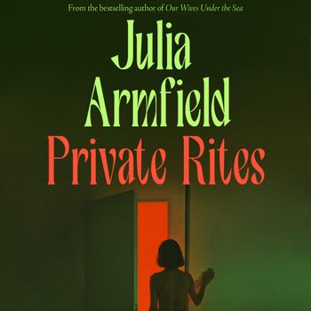 Private Rites: Unabridged edition - Julia Armfield, Read by Hannah Van Der Westhuysen