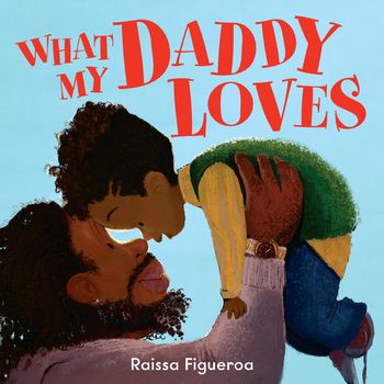 What My Daddy Loves - Raissa Figueroa, Illustrated by Raissa Figueroa