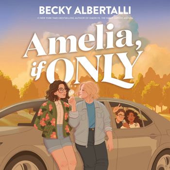 Amelia, If Only: Unabridged edition - Becky Albertalli, Read by Caitlin Kinnunen