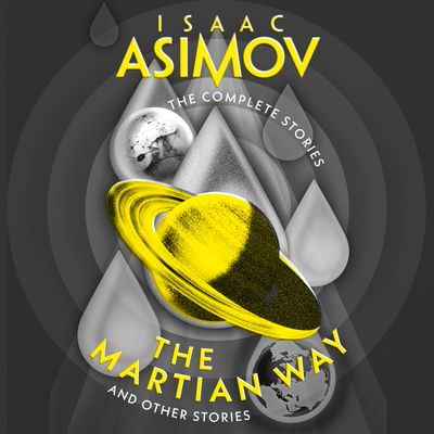 The Complete Stories - The Martian Way: And Other Stories (The Complete Stories): Unabridged edition - Isaac Asimov, Read by William Hope