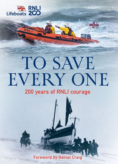 To Save Every One: 200 years of RNLI courage - The RNLI, Foreword by Daniel Craig