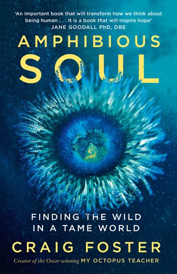 Amphibious Soul: Finding the wild in a tame world - Craig Foster