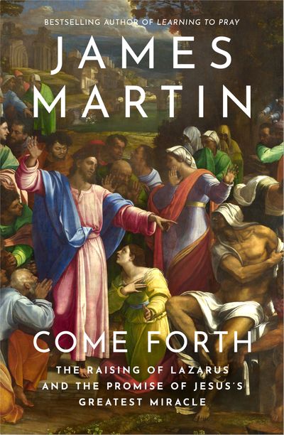 Cover image for Come Forth: The Raising of Lazarus and the Promise of Jesus’s Greatest Miracle - James Martin