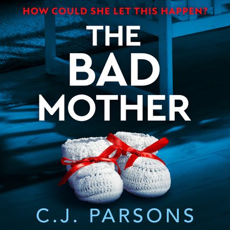Cover image for The Bad Mother: Unabridged edition - C.J. Parsons, Read by Polly Maberly