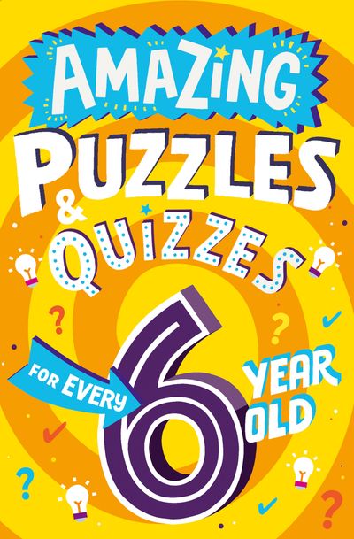 Cover image for Amazing Puzzles and Quizzes for Every Kid - Amazing Puzzles and Quizzes for Every 6 Year Old (Amazing Puzzles and Quizzes for Every Kid) - Clive Gifford, Illustrated by Steve James