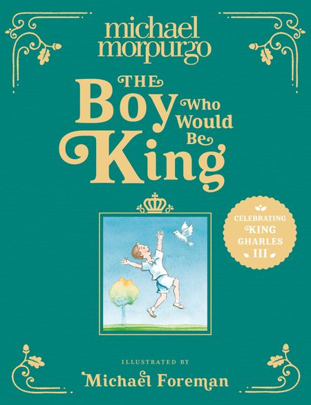 Cover image for The Boy Who Would Be King - Michael Morpurgo, Illustrated by Michael Foreman