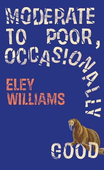 Moderate to Poor, Occasionally Good - Eley Williams