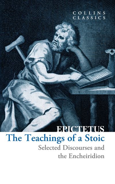 Collins Classics - The Teachings of a Stoic: Selected Discourses and the Encheiridion (Collins Classics) - Epictetus