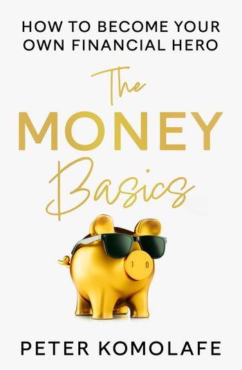 The Money Basics: How to Become Your Own Financial Hero - Peter Komolafe