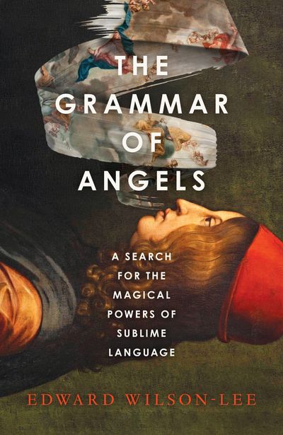 Cover image for The Grammar of Angels: A Search for the Magical Powers of Language - Edward Wilson-Lee