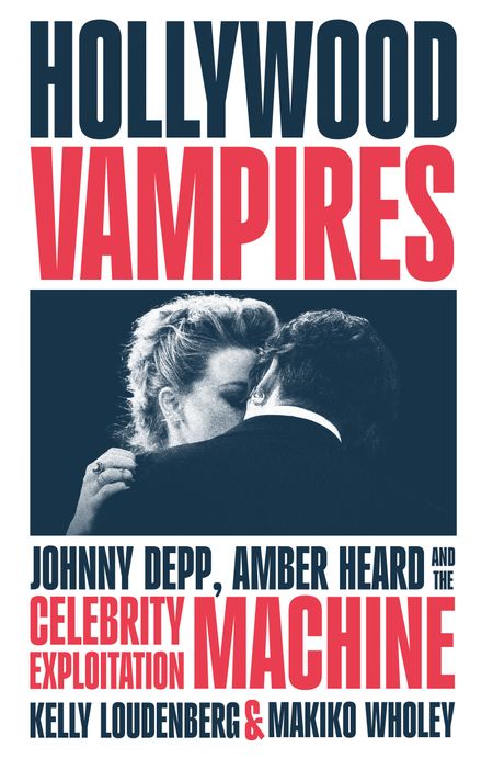 Cover image for Hollywood Vampires: Johnny Depp, Amber Heard and the Celebrity Exploitation Machine - Kelly Loudenberg and Makiko Wholey