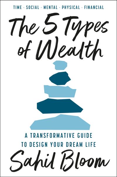 The 5 Types of Wealth: A Transformative Guide to Design Your Dream Life - Sahil Bloom