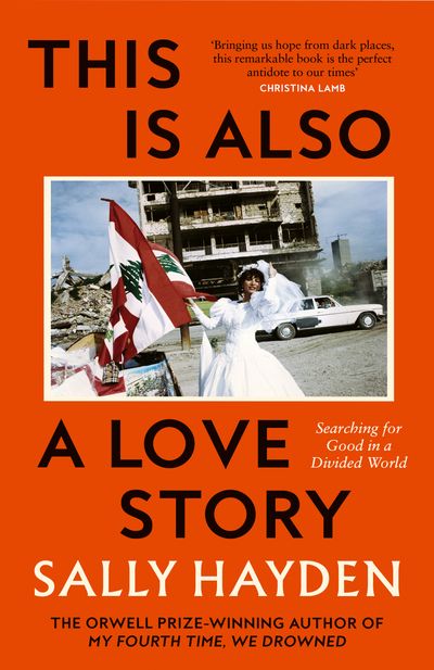Cover image for This is Also a Love Story: Searching for Good in a Divided World - Sally Hayden