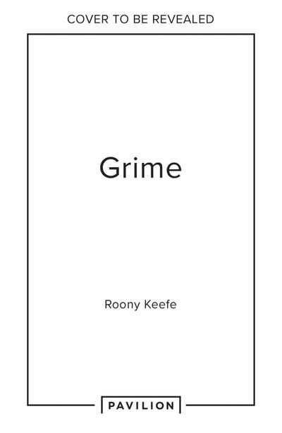 Grime: Documenting the scene’s rise and reign - Roony Keefe