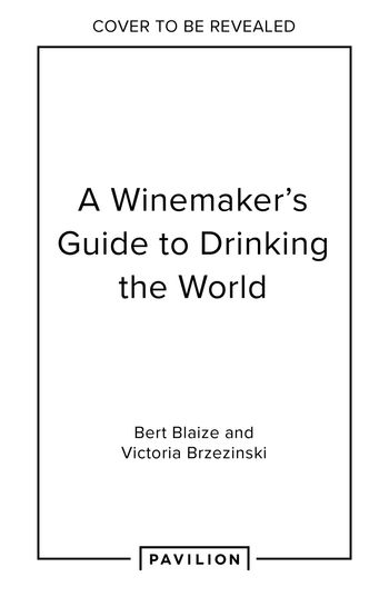 A Winemaker's Guide to Drinking the World - Bert Blaize and Victoria Brzezinski