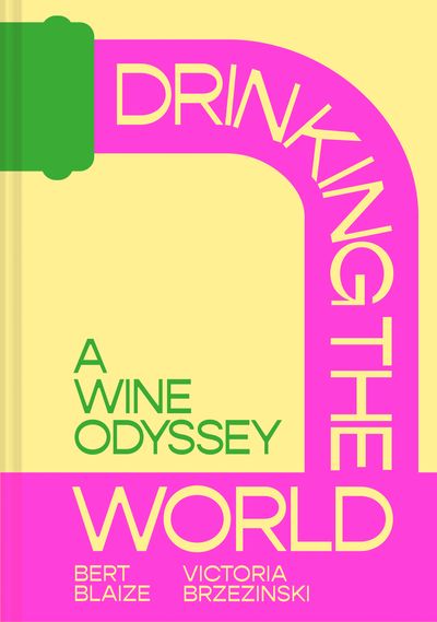 Drinking the World: A Wine Odyssey - Bert Blaize and Victoria Brzezinski
