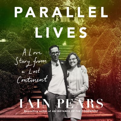 Cover image for Parallel Lives: A Love Story from a Lost Continent: Unabridged edition - Iain Pears, Read by Richard Attlee