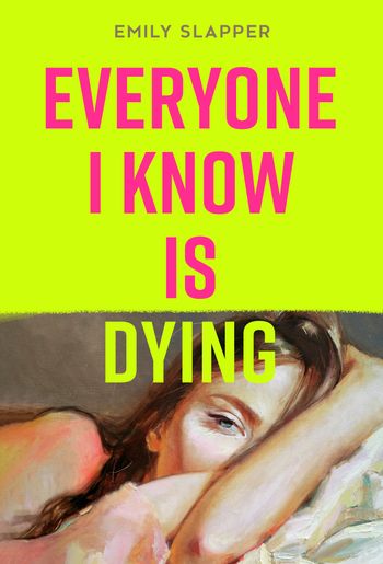 Everyone I Know is Dying - Emily Slapper
