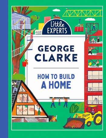 Cover image for Little Experts – How to Build a Home (Little Experts) - George Clarke, Illustrated by Robert Sae-Heng