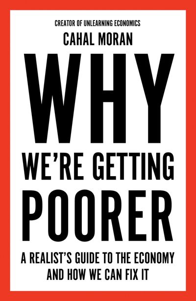 Cover image for Why We’re Getting Poorer: A Realist’s Guide to the Economy and How We Can Fix It - Cahal Moran