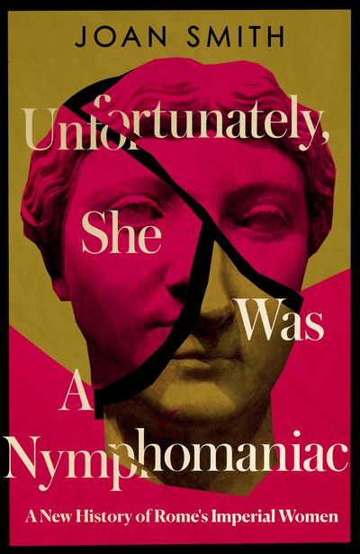 Cover image for Unfortunately, She was a Nymphomaniac: A New History of Rome's Imperial Women - Joan Smith