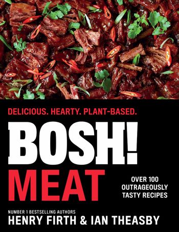 BOSH! Meat: Delicious. Hearty. Plant-based. - Henry Firth and Ian Theasby