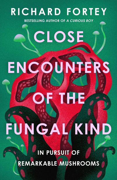 Cover image for Close Encounters of the Fungal Kind: In Pursuit of Remarkable Mushrooms - Richard Fortey