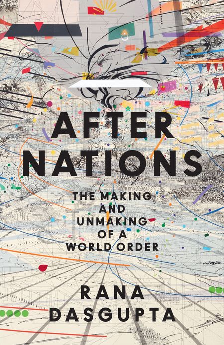 Cover image for After Nations: The Making and Unmaking of a World Order - Rana Dasgupta