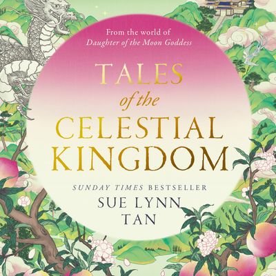 Tales of the Celestial Kingdom: Unabridged edition - Sue Lynn Tan, Read by Natalie Naudus and Ewan Chung