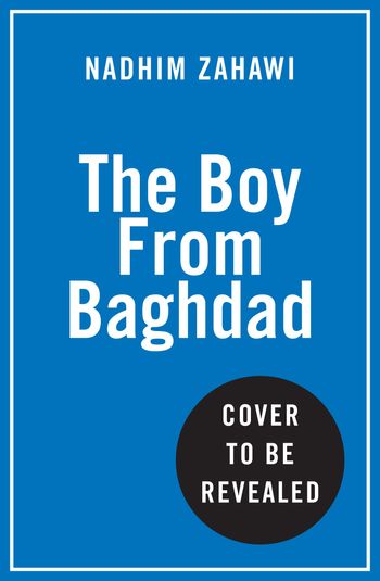 The Boy from Baghdad: My Journey from Waziriyah to Westminster - Nadhim Zahawi