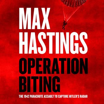 Cover image for Operation Biting: The 1942 Parachute Assault to Capture Hitler’s Radar: Unabridged edition - Max Hastings, Read by John Hopkins